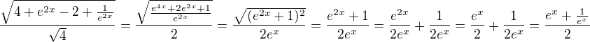 $\frac{\sqrt{4+e^{2x}-2+\frac{1}{e^{2x}}}}{\sqrt{4}}=\frac{\sqrt{\frac{e^{4x}+2e^{2x}+1}{e^{2x}}}}{2}=\frac{\sqrt{(e^{2x}+1)^2}}{2e^x}=\frac{e^{2x}+1}{2e^x}=\frac{e^{2x}}{2e^x}+\frac{1}{2e^x}=\frac{e^x}{2}+\frac{1}{2e^x}=\frac{e^x+\frac{1}{e^x}}{2}$