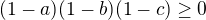 $(1-a)(1-b)(1-c)\geq0$