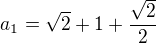 $a_1=\sqrt{2}+1+\frac{\sqrt{2}}{2}$