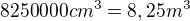 $8250000 cm^3= 8,25 m^3$
