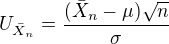 $U_{\bar X_n}=\frac{(\bar X_n-\mu)\sqrt n}{\sigma}$
