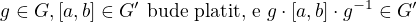 $g\in G, [a,b]\in G' \text{ bude platit, �e } g\cdot [a,b]\cdot g^{-1}\in G'$