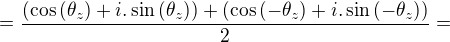$=\frac{(\cos{(\theta_{z})}+i.\sin{(\theta_{z})})+(\cos{(-\theta_{z})}+i.\sin{(-\theta_{z})})}{2}=$