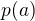 $p(a)$