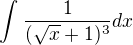 $\int_{}^{}\frac{1}{(\sqrt{x}+1)^{3}}dx$