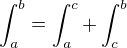 $\int_a^b = \int_a^c + \int_c^b$