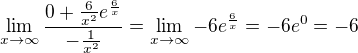 $\lim_{x\to\infty}\frac{0+\frac{6}{x^2}e^{\frac{6}{x}}}{-\frac{1}{x^2}}=\lim_{x\to\infty}-6e^{\frac{6}{x}}=-6e^0=-6$