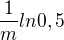 $\frac{1}{m}ln0,5$