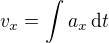 $v_x=\int a_x\, \text{d}t$