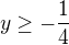 $y\ge-\frac14$