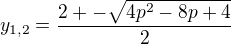 $ y_{1,2}=\frac{2+-\sqrt{4p^{2}-8p+4}}{2} $