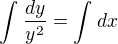 $\int_{}^{}\frac{dy}{y^{2}}=\int_{}^{}dx$