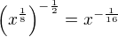 $\left(x^{\frac{1}{8}}\right)^{-\frac{1}{2}}=x^{-\frac{1}{16}}$