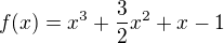 $f(x)=x^3+ \frac{3}{2}x^2+x-1$