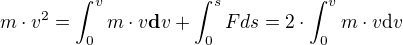 $m\cdot v^{2}=\int_{0}^{v}m\cdot v\textbf{d}v+\int_{0}^{s}Fds=2\cdot \int_{0}^{v}m\cdot v\text{d}v$