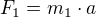$F_{1}=m_{1}\cdot a$