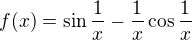 $f(x)=\sin\frac 1x-\frac 1x\cos\frac 1x$