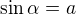 $\sin \alpha = a$