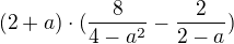 $(2+a) \cdot (\frac{8}{4-a^{2}}-\frac{2}{2-a})$