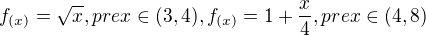 $f_{(x)}=\sqrt{x},pre x\in (3,4), f_{(x)}=1+\frac{x}{4},pre x\in (4,8)$