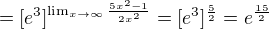 $=[e^{3}]^{\lim_{x\to\infty }{\frac{5x^2-1}{2x^{2}}}}=[e^{3}]^\frac{5}{2}=e^\frac{15}{2}$