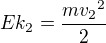 $Ek_2=\frac{m{v_2}^2}{2}$