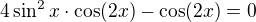 $4\sin^2x \cdot \cos (2x) -\cos (2x)=0$