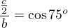 $\frac{\frac c2}b=\cos 75^o$