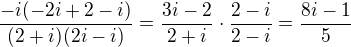 $\frac{-i(-2i+2-i)}{(2+i)(2i-i)}=\frac{3i-2}{2+i}\cdot \frac{2-i}{2-i}=\frac{8i-1}{5}$