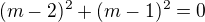 $(m-2)^2+(m-1)^2=0$