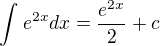 $\int_{}^{}e^{2x}dx = \frac{e^{2x}}{2}+c$