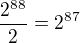 $\frac{2^{88}}{2}=2^{87}$