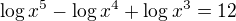 $\log x^5-\log x^4+\log x^3=12$