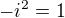 $-i^2=1$