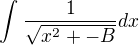 $\int_{}^{}\frac{1}{\sqrt{x^{2}+-B}}dx$