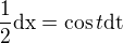 $\frac{1}{2}\text{dx}=\cos t\text{dt}$