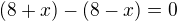 $(8+x)-(8-x)=0$