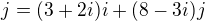 $j = (3+2i)i + (8-3i)j$