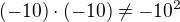$(-10)\cdot (-10)\ne -10^2$