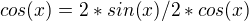 $cos(x)=2*sin(x)/2*cos(x)$