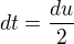 $dt=\frac{du}{2}$