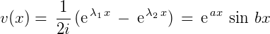 $v(x) = \,\frac{1}{2i}\,(\text{\large{e}}^{\,\lambda_{\small{1}}\, x} \,-\, \text{\large{e}}^{\,\lambda_{\small{2}}\, x}) \,=\,\text{\large{e}}^{\,ax}\,\sin \,bx$