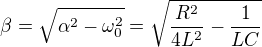 $\beta =\sqrt{\alpha ^2-\omega _0^2}=\sqrt{\frac{R^2}{4L^2}-\frac{1}{LC}}$