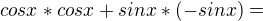 $cosx*cosx + sinx*(-sinx)=$