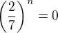 $\(\frac{2}{7}\)^n=0$