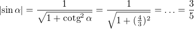 $\left| \sin \alpha \right| = \frac {1}{\sqrt{1 + \textrm{cotg}^2\, \alpha }} \,\! = \frac{1}{\sqrt{1+(\frac{4}{3})^2}} = \ldots = \frac{3}{5}$