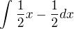 $\int_{}^{}\frac{1}{2}x-\frac{1}{2}dx$