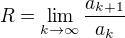 $R=\lim_{k \to \infty} \frac{a_{k+1}}{a_k}$