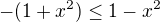 $-(1+x^2) \le 1-x^2$