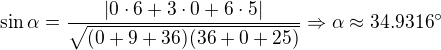 $\sin \alpha =\frac{|0\cdot 6+3\cdot 0+6\cdot 5|}{\sqrt{(0+9+36)(36+0+25)}}\Rightarrow \alpha \approx 34.9316^\circ $